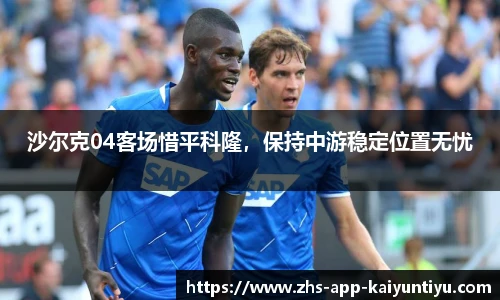 沙尔克04客场惜平科隆，保持中游稳定位置无忧