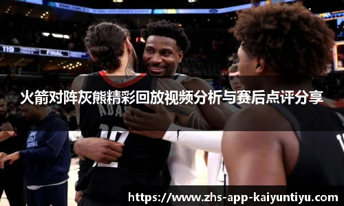 火箭对阵灰熊精彩回放视频分析与赛后点评分享